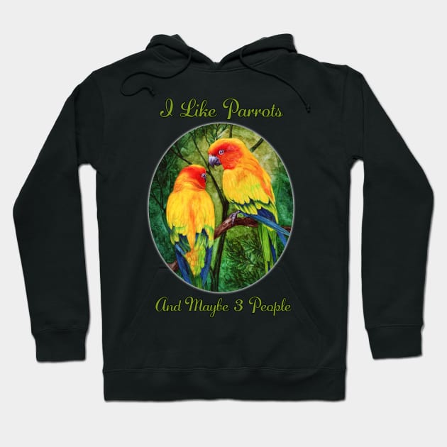 I Like Parrots And Maybe 3 People by Sherrie Spencer Hoodie by Sherrie Spencer Studios